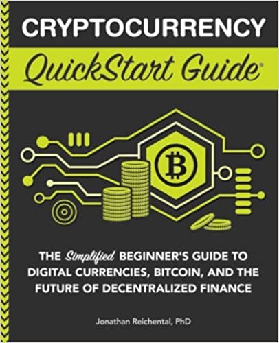 Cryptocurrency QuickStart Guide: The Simplified Beginner’s Guide to Digital Currencies, Bitcoin, and the Future of Decentralized Finance